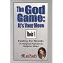 The God Game: It's Your Move: Healing the Wounds of Religious Addiction & Religious Abuse
