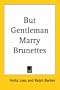 But Gentleman Marry Brunettes