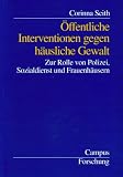 Öffentliche Interventionen gegen häusliche Gewalt: Zur Rolle von Polizei, Sozialdienst und Frauenhäusern