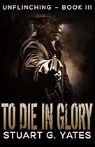 To Die In Glory (Unflinching) (Volume 3)