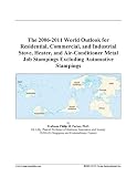 The 2006-2011 World Outlook for Residential, Commercial, and Industrial Stove, Heater, and Air-Conditioner Metal Job Stampings Excluding Automotive Stampings