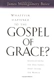 Whatever Happened to the Gospel of Grace?: Recovering the Doctrines That Shook the World