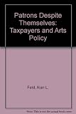 Patrons despite themselves : taxpayers and arts policy : a Twentieth Century Fund report