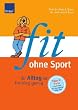Fit ohne Sport: Ihr Alltag ist Training genug. Tipps und Tricks. Entdecken Sie Bewegung v�llig neu!