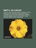 Nati il 24 luglio: Jennifer Lopez, Daniele De Rossi, Gabriella Chioma, Simón Bolívar, Alexandre Dumas, Summer Glau, Giuseppe Di Stefano (Italian Edition)
