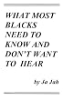 What Most Blacks Need to Know and Don't Want to Hear