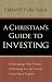 A Christian's Guide To Investing: Managing Your Money, Planning For The Future, and Leaving A Legacy
