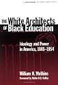 The White Architects of Black Education: Ideology and Power in America, 1865-1954 (Teaching for Social Justice, 6)