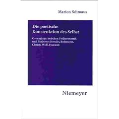 Die poetische Konstruktion des Selbst: Grenzg�nge zwischen Fr�hromantik und Moderne: Novalis, Bachmann, Christa Wolf, Foucault