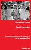 Der Kindergarten: Seine Geschichte von den Anf&auml;ngen bis in die Gegenwart - Franz Michael Konrad
