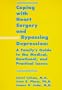 Coping with Heart Surgery and Bypassing Depression: A Family's Guide to the Medical, Emotional and Practical Issues