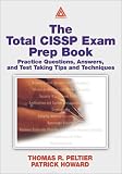 The Total CISSP Exam Prep Book: Practice Questions, Answers, and Test Taking Tips and Techniques Thomas R. Peltier, Patrick D. Howard, Bob Cartwright