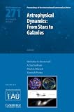 Astrophysical dynamics : from stars to galaxies : proceedings of the 271st Symposium of the International Astronomical Union held in Nice, France, June 21-25, 2010