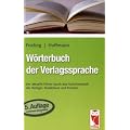 W�rterbuch der Verlagssprache: Der aktuelle F�hrer durch das Fachchinesisch der Verleger, Redakteure und Drucker