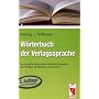 W�rterbuch der Verlagssprache: Der aktuelle F�hrer durch das Fachchinesisch der Verleger, Redakteure und Drucker
