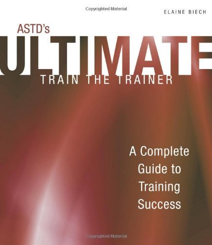 ASTD's Ultimate Train the Trainer: A Complete Guide to Training Success (Astd Ultimate Series) by Elaine Biech (2009-09-16)