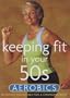 Keeping Fit in Your 50s -  Aerobics