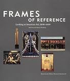 Frames of Reference: Looking at American Art, 1900-1950: Works from the Whitney Museum of American Art