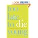 Too Late to Die Young: Nearly True Tales from a Life