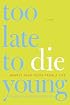 Too Late to Die Young: Nearly True Tales from a Life