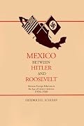 Mexico Between Hitler and Roosevelt: Mexican Foreign Relations in the Age of Lázaro Cárdenas, 1934-1940