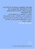 A Letter to His Royal Highness the Duke of Gloucester, president of the African institution, from Zachary Macaulay, Esq.
