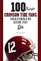 100 Things Crimson Tide Fans Should Know & Do Before They Die (100 Things 100 Things) (100 Things .... Fans Should Know & Do Before They Die)