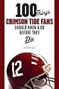 100 Things Crimson Tide Fans Should Know & Do Before They Die (100 Things 100 Things) (100 Things .... Fans Should Know & Do Before They Die)