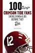 100 Things Crimson Tide Fans Should Know & Do Before They Die (100 Things 100 Things) (100 Things)