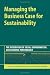 Managing the Business Case for Sustainability: The Integration of Social, Environmental and Economic Performance