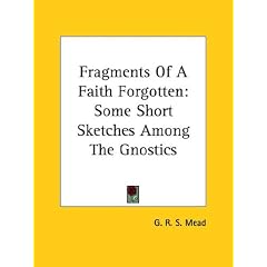 Fragments Of A Faith Forgotten: Some Short Sketches Among The Gnostics