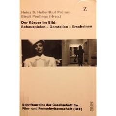 Der K�rper im Bild: Schauspielen, Darstellen, Erscheinen