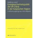 Energiesicherheitspolitik der VR China in der Kaspischen Region: Erd�lversorgung aus Zentralasien (Energiepolitik und Klimaschutz)von "Matthias Adolf"