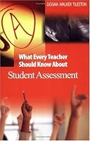 What Every Teacher Should Know About Student Assessment (Tileston, Donna Walker. What Every Teacher Should Know About--, 7.)