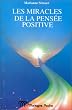 Les miracles de la pens�e positive, ou, Comment la pens�e positive devient source d'�panouissement personnel