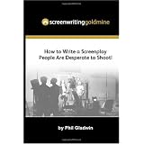 Screenwriting Goldmine: How to Write a Screenplay That People Are Desperate to Shoot! (Volume 1)