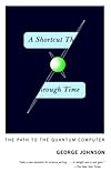 A Shortcut Through Time: The Path to the Quantum Computer (Vintage)
