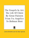The Gospels In Art: The Life Of Christ By Great Painters From Fra Angelico To Holman Hunt (Art & Life Library)