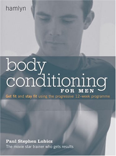 Body Conditioning for Men: Get Fit and Stay Fit Using the Progressive 12-week Programme (Hamlyn Health S.)