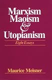 Marxism, Maoism, and Utopianism: Eight Essays Maurice J. Meisner