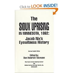 The Sioux Uprising in Minnesota, 1862 : Jacob Nix's Eyewitness History (Max Kade German-American Center, Indiana University-Purdue University at Indianapolis ... Heritage Society, Inc. (Series), V. 5.)
