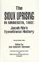 The Sioux Uprising in Minnesota, 1862 : Jacob Nix's Eyewitness History (Max Kade German-American Center, Indiana University-Purdue University at Indianapolis and Indiana German Heritage Society)