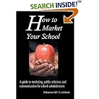How to Market Your School: A guide to marketing, public... by Johanna M Lockhart