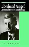 Eberhard Jungel: An Introduction to His Theology