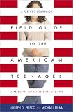 Field Guide to the American Teenager: A Parent`s Companion