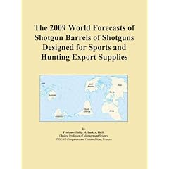 The 2009 World Forecasts of Shotgun Barrels of Shotguns Designed for Sports and Hunting Export Supplies