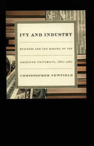 Ivy and Industry: Business and the Making of the American University, 1880-1980