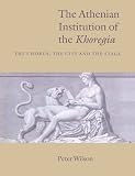 The Athenian Institution of the Khoregia: The Chorus, the City and the Stage