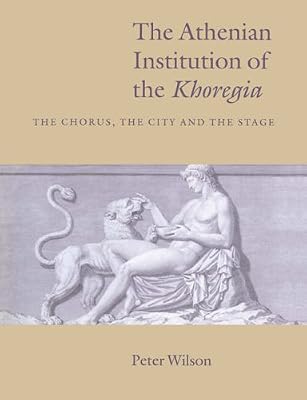 The Athenian Institution of the Khoregia: The Chorus, the City and the Stage