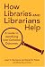How Libraries and Librarians Help: A Guide to Identifying User-Centered Outcomes